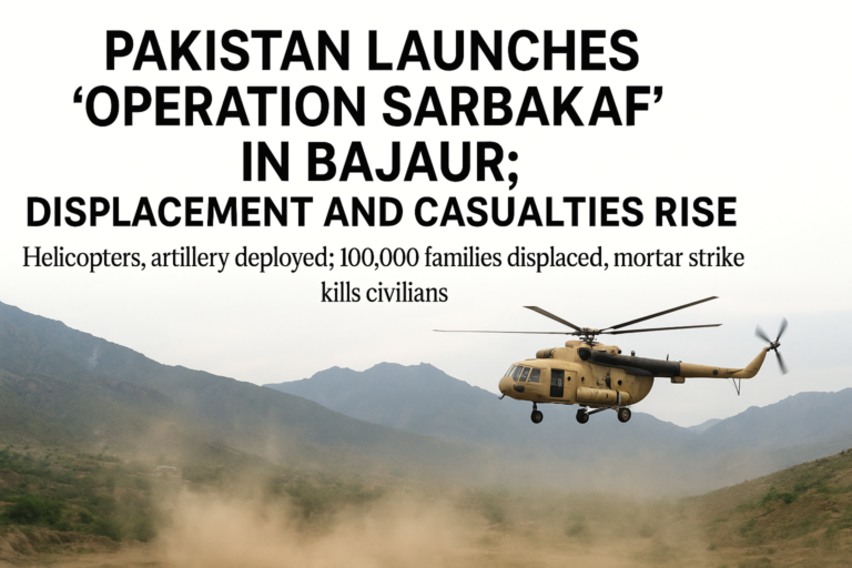 Pakistan Launches ‘Operation Sarbakaf’ in Bajaur; Displacement and Casualties Rise